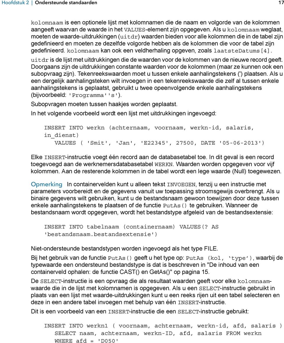 tabel zijn gedefinieerd. kolomnaam kan ook een veldherhaling opgeven, zoals laatstedatums[4]. uitdr is de lijst met uitdrukkingen die de waarden voor de kolommen van de nieuwe record geeft.