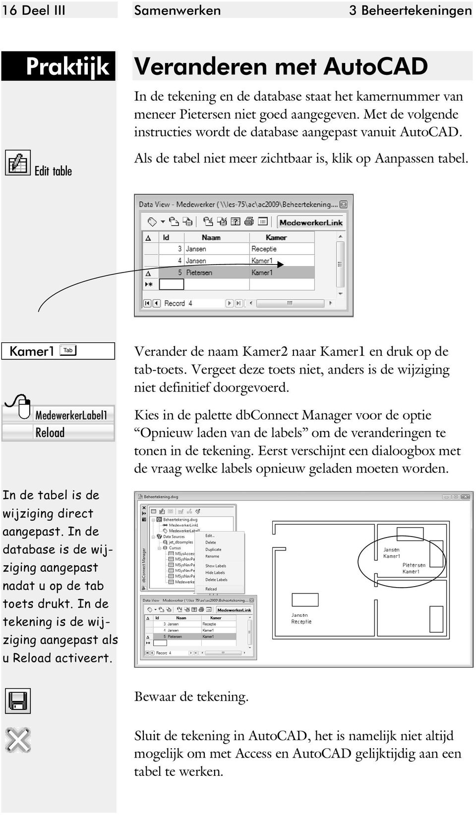 Kamer1 MedewerkerLabel1 Reload Verander de naam Kamer2 naar Kamer1 en druk op de tab-toets. Vergeet deze toets niet, anders is de wijziging niet definitief doorgevoerd.