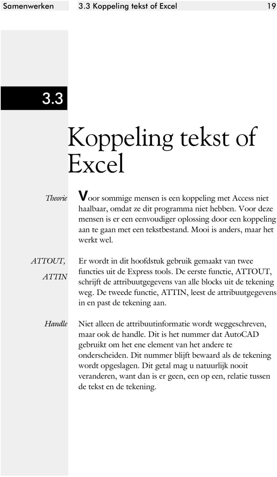 Er wordt in dit hoofdstuk gebruik gemaakt van twee functies uit de Express tools. De eerste functie, ATTOUT, schrijft de attribuutgegevens van alle blocks uit de tekening weg.