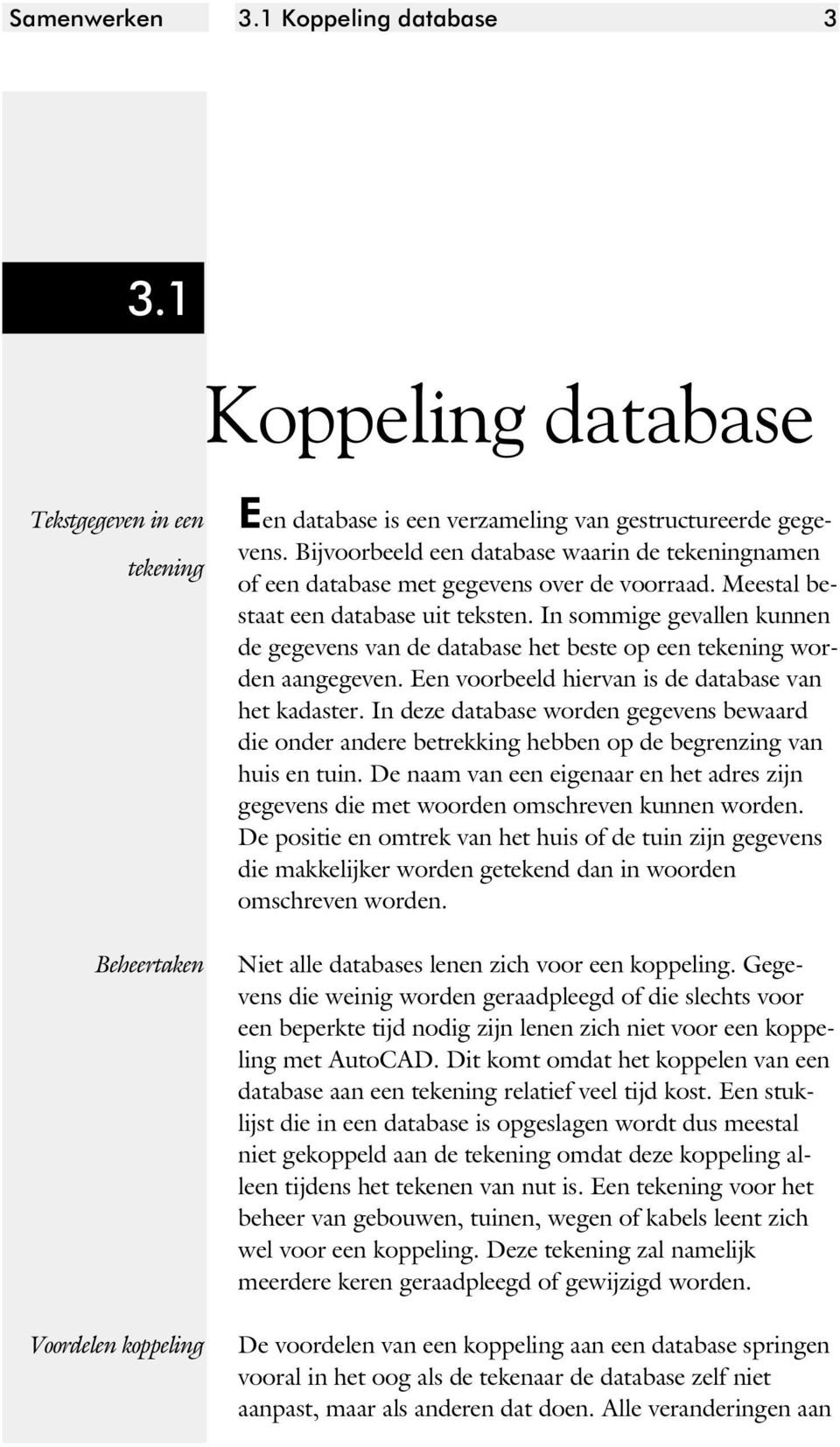 In sommige gevallen kunnen de ge ge vens van de da ta ba se het bes te op een te ke ning wor - den aangegeven. Een voorbeeld hiervan is de database van het kadaster.