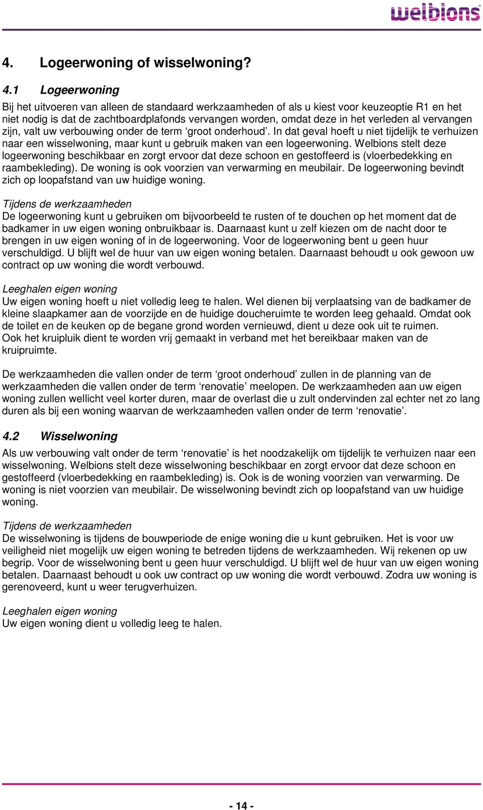 vervangen zijn, valt uw verbouwing onder de term groot onderhoud. In dat geval hoeft u niet tijdelijk te verhuizen naar een wisselwoning, maar kunt u gebruik maken van een logeerwoning.