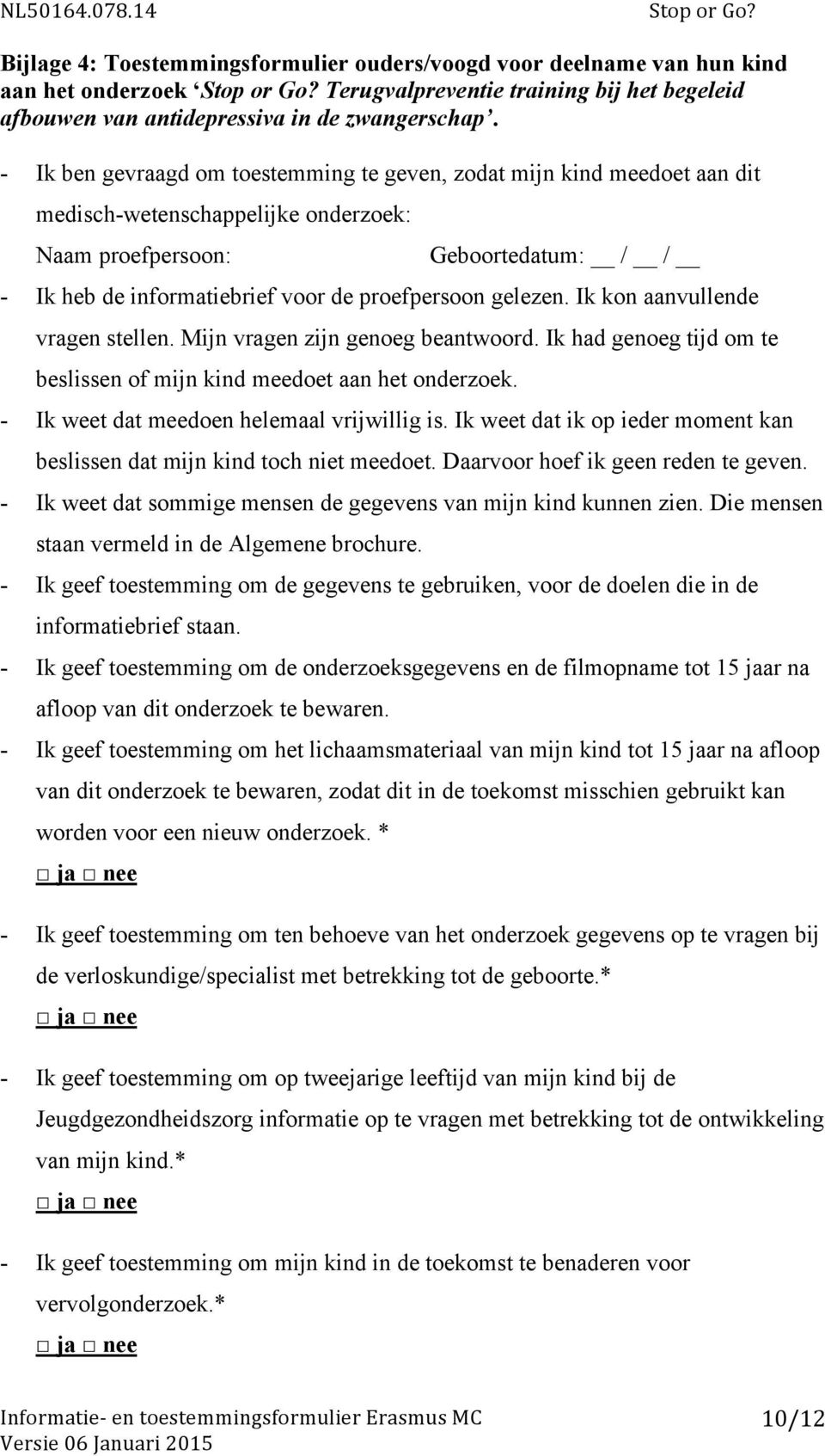 gelezen. Ik kon aanvullende vragen stellen. Mijn vragen zijn genoeg beantwoord. Ik had genoeg tijd om te beslissen of mijn kind meedoet aan het onderzoek. - Ik weet dat meedoen helemaal vrijwillig is.