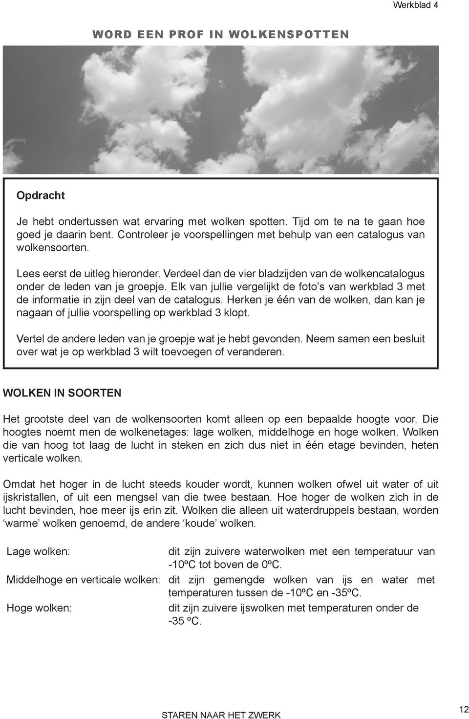 Elk van jullie vergelijkt de foto s van werkblad 3 met de informatie in zijn deel van de catalogus. Herken je één van de wolken, dan kan je nagaan of jullie voorspelling op werkblad 3 klopt.