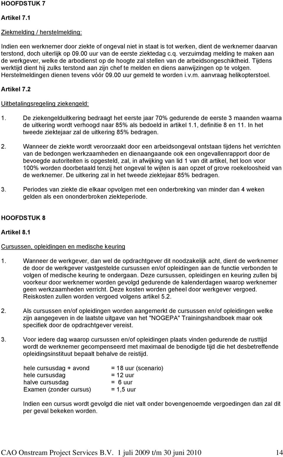 Tijdens werktijd dient hij zulks terstond aan zijn chef te melden en diens aanwijzingen op te volgen. Herstelmeldingen dienen tevens vóór 09.00 uur gemeld te worden i.v.m. aanvraag helikopterstoel.