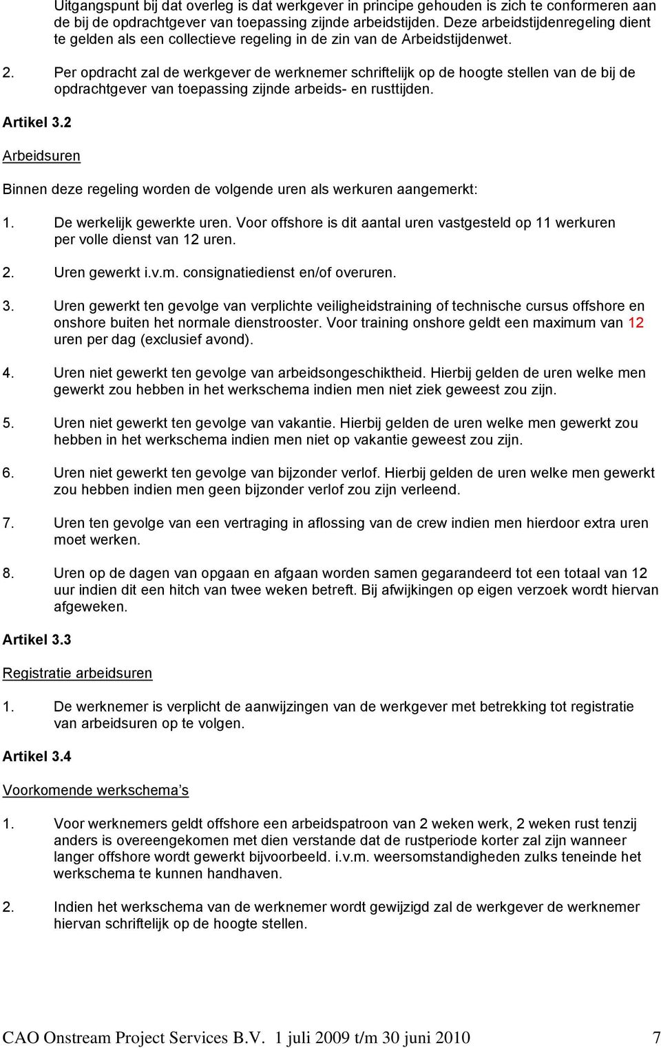 Per opdracht zal de werkgever de werknemer schriftelijk op de hoogte stellen van de bij de opdrachtgever van toepassing zijnde arbeids- en rusttijden. Artikel 3.