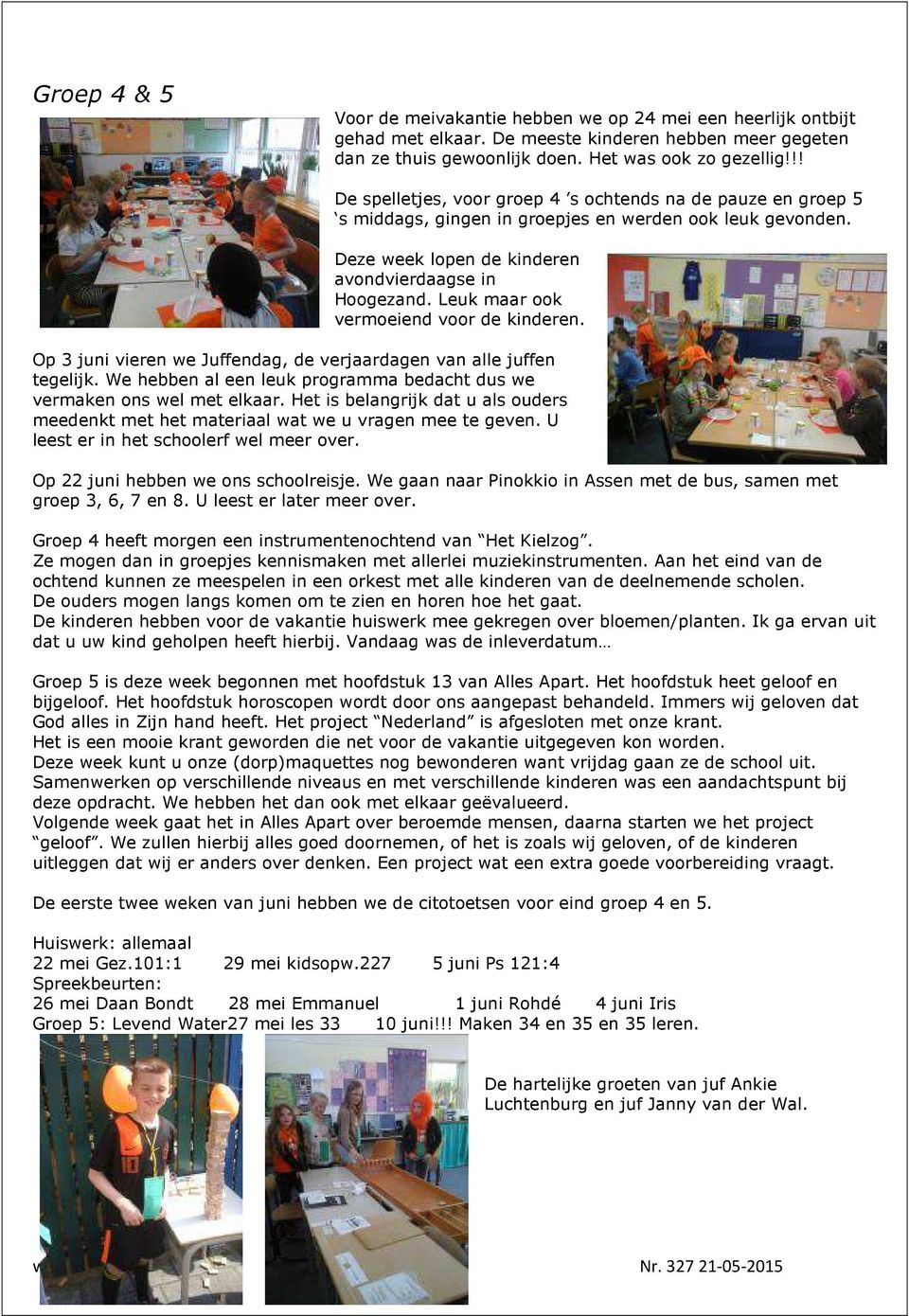 Leuk maar ook vermoeiend voor de kinderen. Op 3 juni vieren we Juffendag, de verjaardagen van alle juffen tegelijk. We hebben al een leuk programma bedacht dus we vermaken ons wel met elkaar.