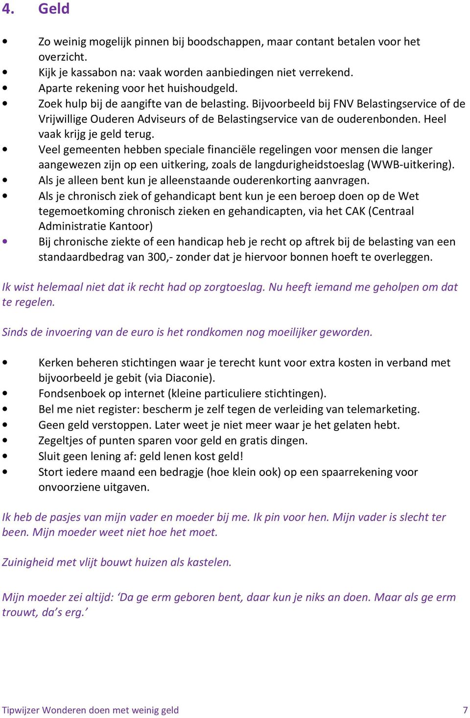 Veel gemeenten hebben speciale financiële regelingen voor mensen die langer aangewezen zijn op een uitkering, zoals de langdurigheidstoeslag (WWB-uitkering).