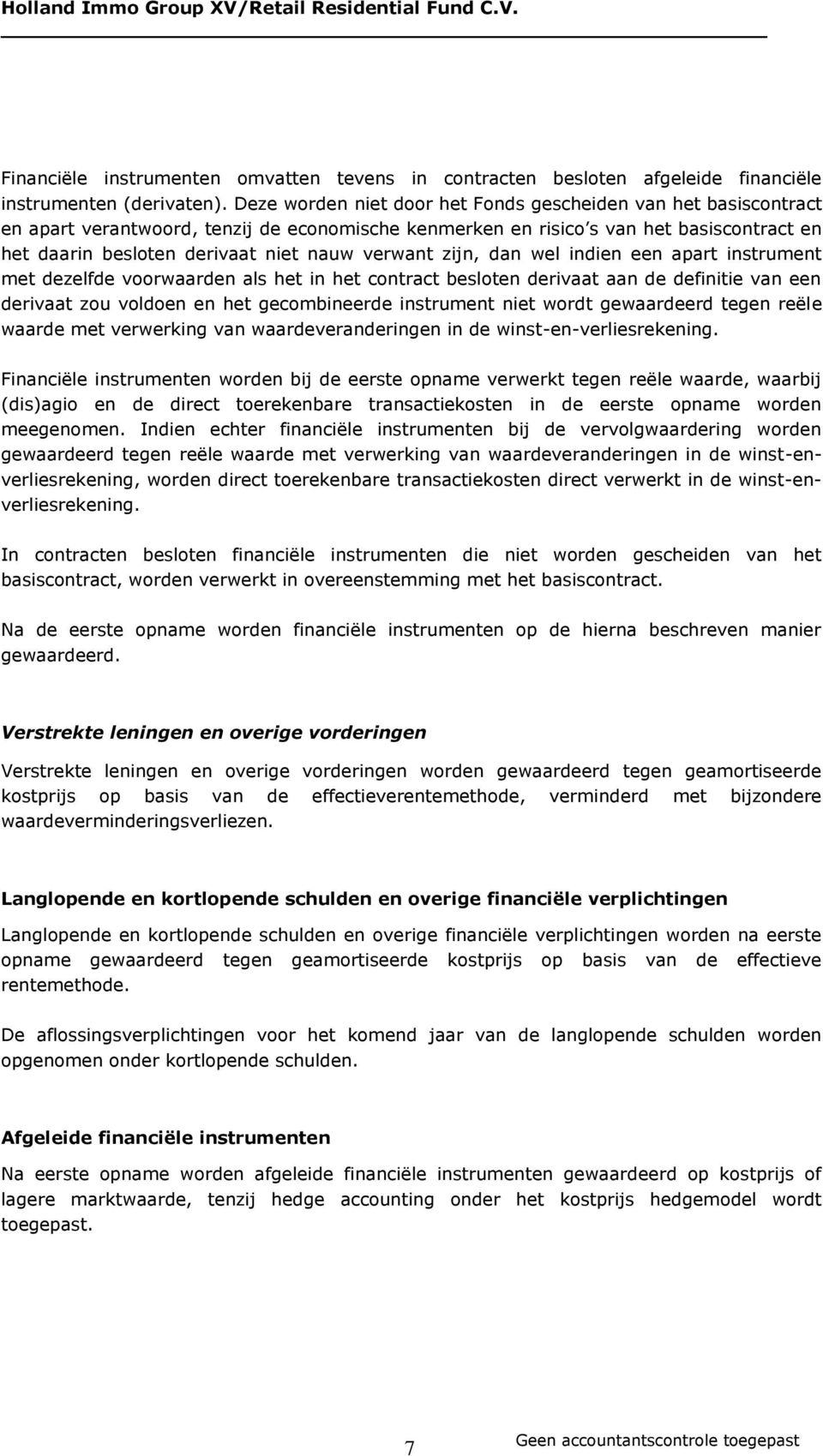 verwant zijn, dan wel indien een apart instrument met dezelfde voorwaarden als het in het contract besloten derivaat aan de definitie van een derivaat zou voldoen en het gecombineerde instrument niet