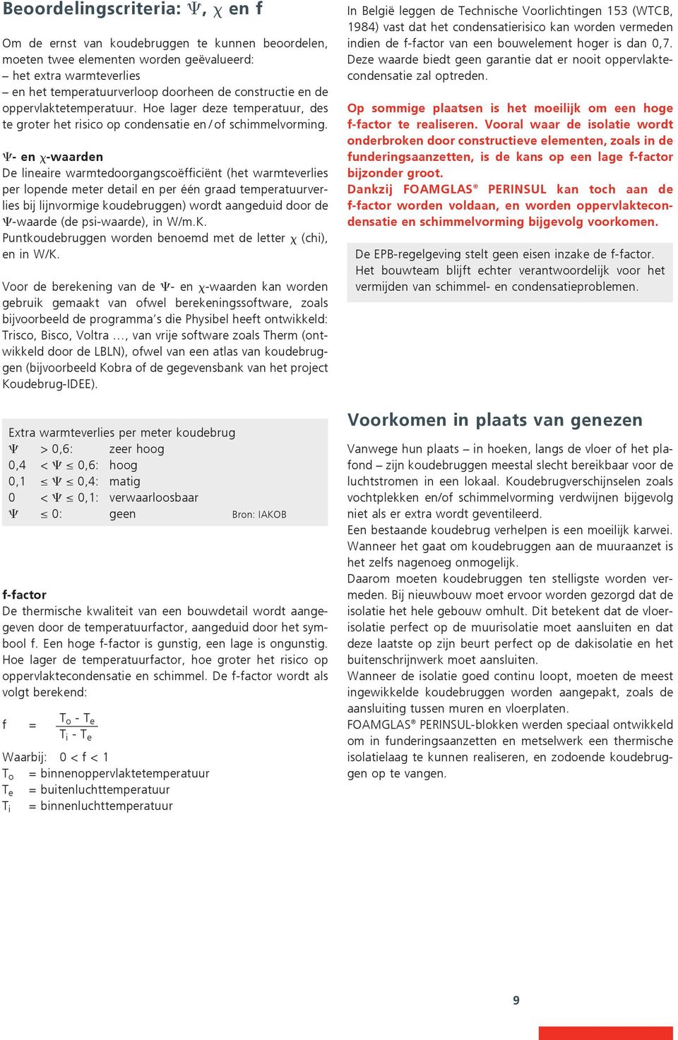 - en -waarden De lineaire warmtedoorgangscoëfficiënt (het warmteverlies per lopende meter detail en per één graad temperatuurverlies bij lijnvormige koudebruggen) wordt aangeduid door de -waarde (de