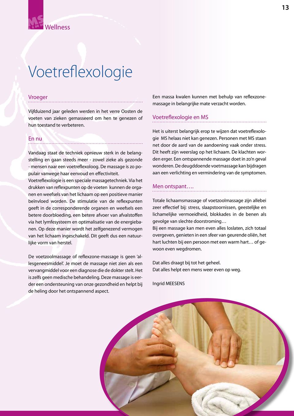 De massage is zo populair vanwege haar eenvoud en effectiviteit. Voetreflexologie is een speciale massagetechniek.