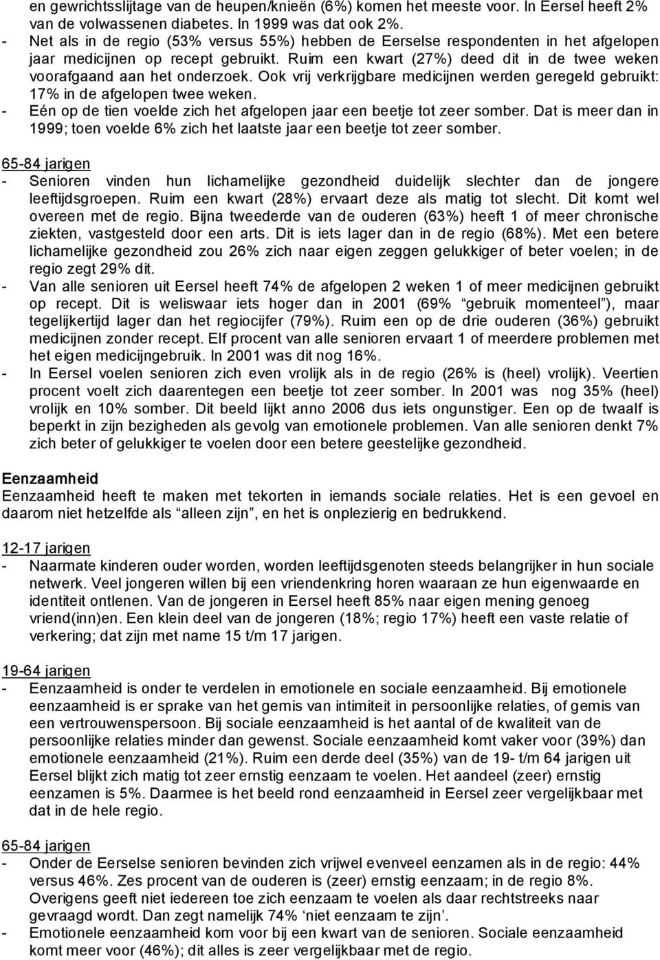 Ook vrij verkrijgbare medicijnen werden geregeld gebruikt: 17% in de afgelopen twee weken. Eén op de tien voelde zich het afgelopen jaar een beetje tot zeer somber.