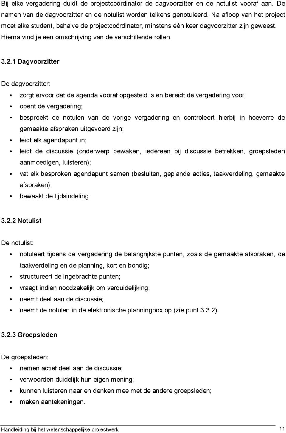 1 Dagvoorzitter De dagvoorzitter: zorgt ervoor dat de agenda vooraf opgesteld is en bereidt de vergadering voor; opent de vergadering; bespreekt de notulen van de vorige vergadering en controleert