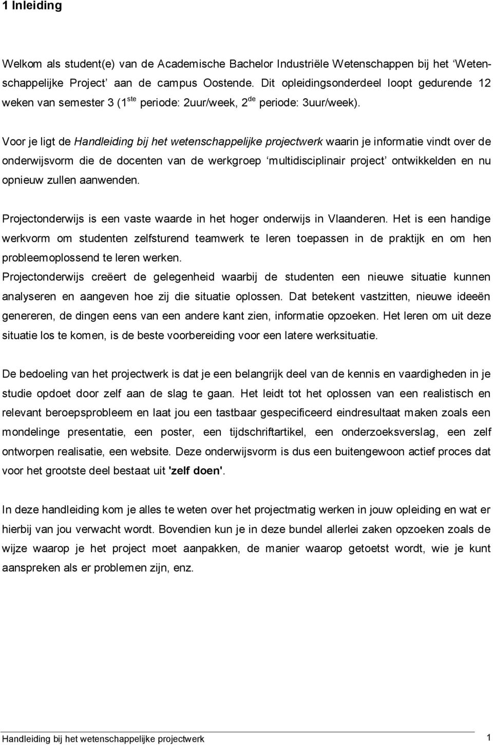 Voor je ligt de Handleiding bij het wetenschappelijke projectwerk waarin je informatie vindt over de onderwijsvorm die de docenten van de werkgroep multidisciplinair project ontwikkelden en nu