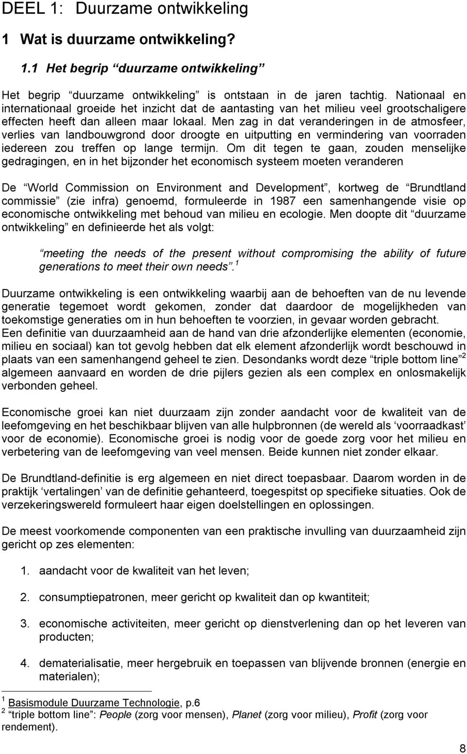 Men zag in dat veranderingen in de atmosfeer, verlies van landbouwgrond door droogte en uitputting en vermindering van voorraden iedereen zou treffen op lange termijn.