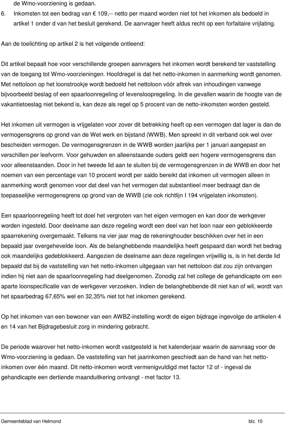 Aan de toelichting op artikel 2 is het volgende ontleend: Dit artikel bepaalt hoe voor verschillende groepen aanvragers het inkomen wordt berekend ter vaststelling van de toegang tot