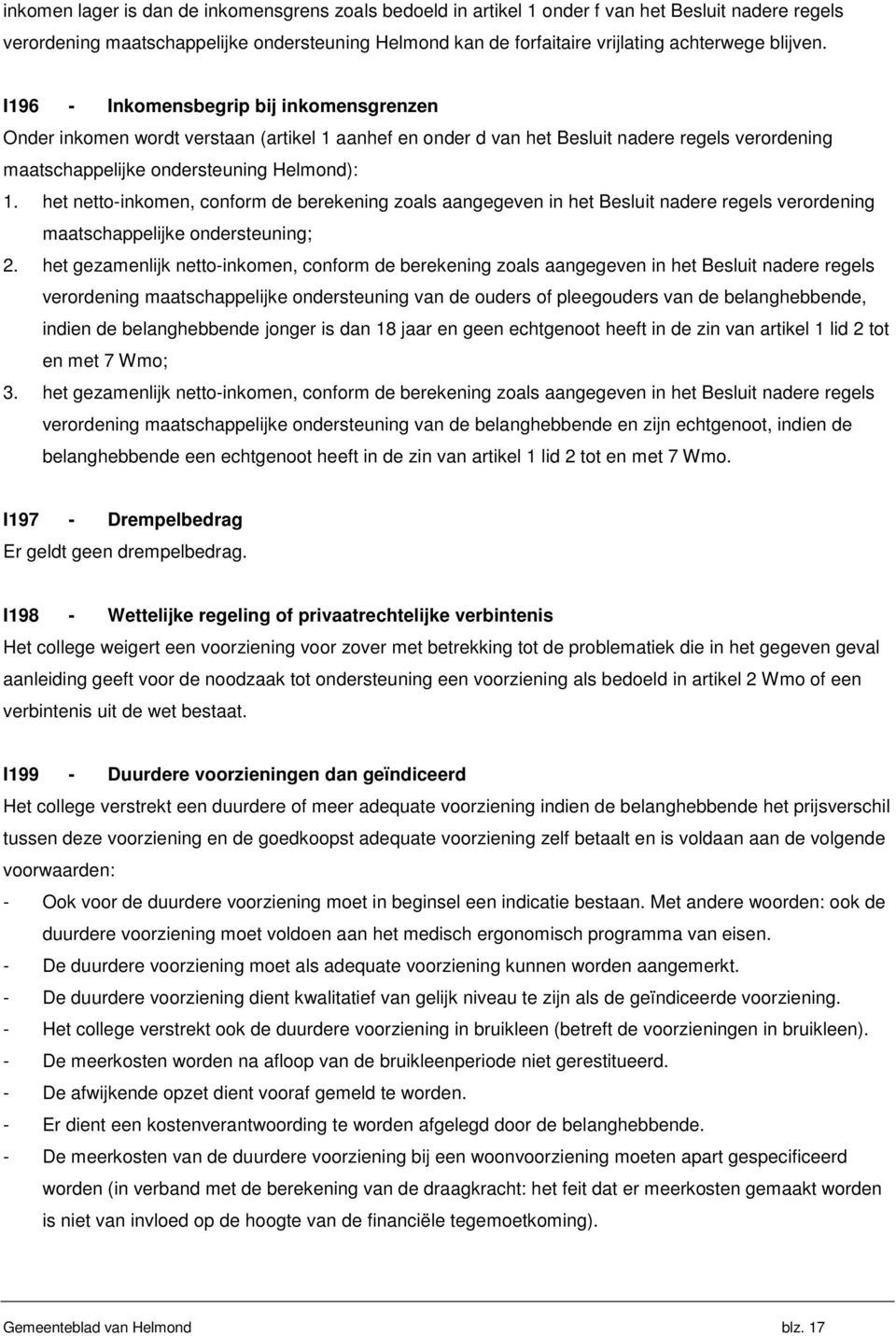 het netto-inkomen, conform de berekening zoals aangegeven in het Besluit nadere regels verordening maatschappelijke ondersteuning; 2.