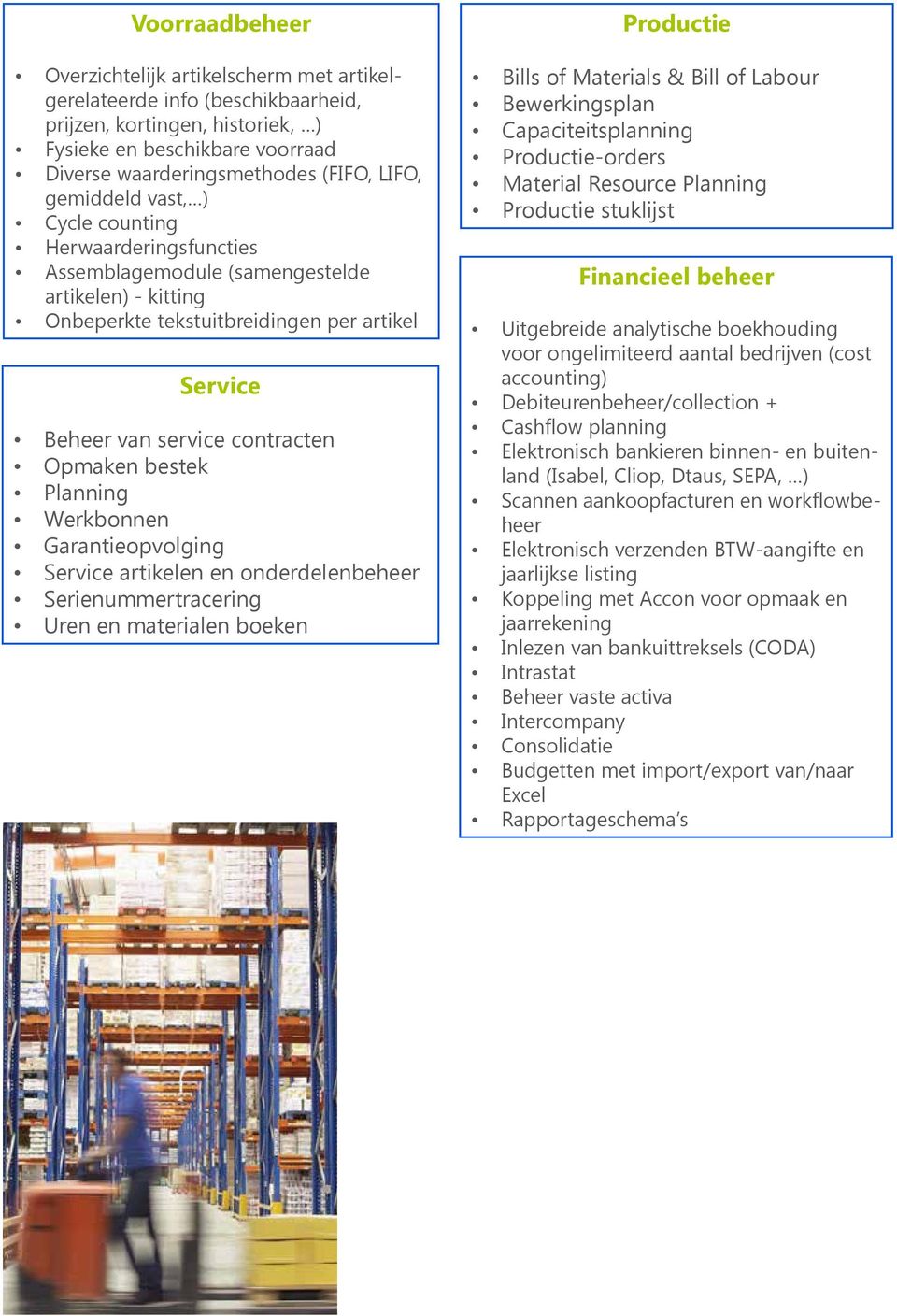 bestek Planning Werkbonnen Garantieopvolging Service artikelen en onderdelenbeheer Serienummertracering Uren en materialen boeken Productie Bills of Materials & Bill of Labour Bewerkingsplan