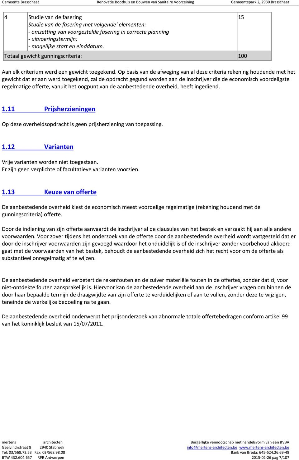 Op basis van de afweging van al deze criteria rekening houdende met het gewicht dat er aan werd toegekend, zal de opdracht gegund worden aan de inschrijver die de economisch voordeligste regelmatige