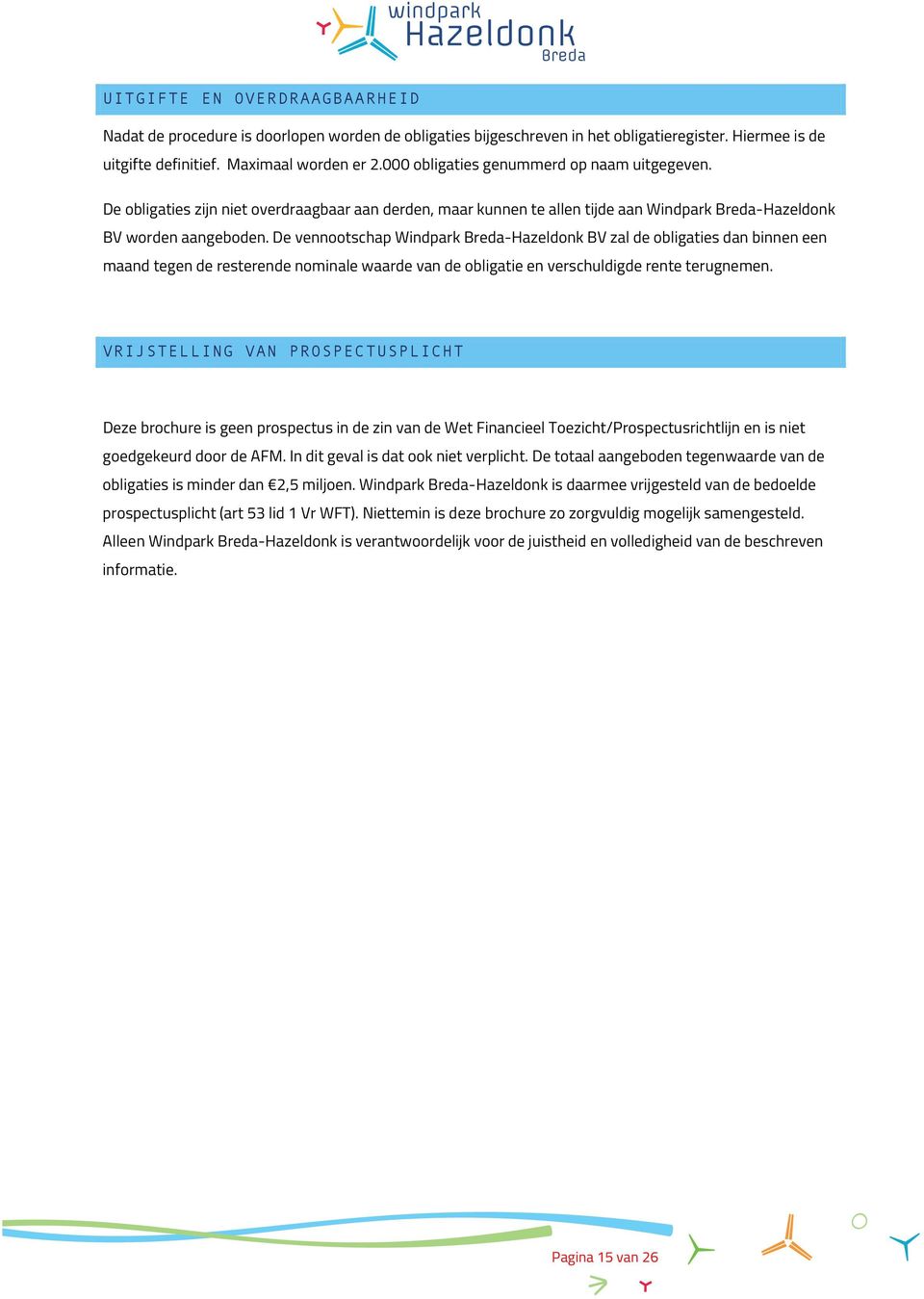 De vennootschap Windpark Breda-Hazeldonk BV zal de obligaties dan binnen een maand tegen de resterende nominale waarde van de obligatie en verschuldigde rente terugnemen.