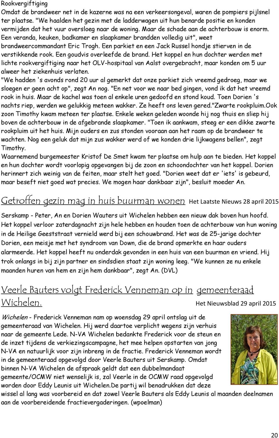 Een veranda, keuken, badkamer en slaapkamer brandden volledig uit", weet brandweercommandant Eric Trogh. Een parkiet en een Jack Russel hondje stierven in de verstikkende rook.