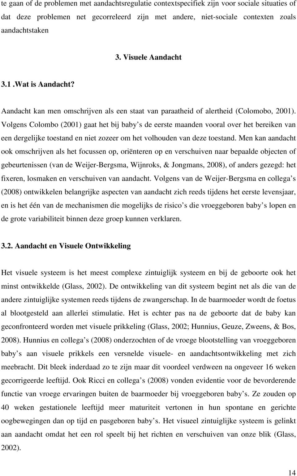 Volgens Colombo (2001) gaat het bij baby s de eerste maanden vooral over het bereiken van een dergelijke toestand en niet zozeer om het volhouden van deze toestand.