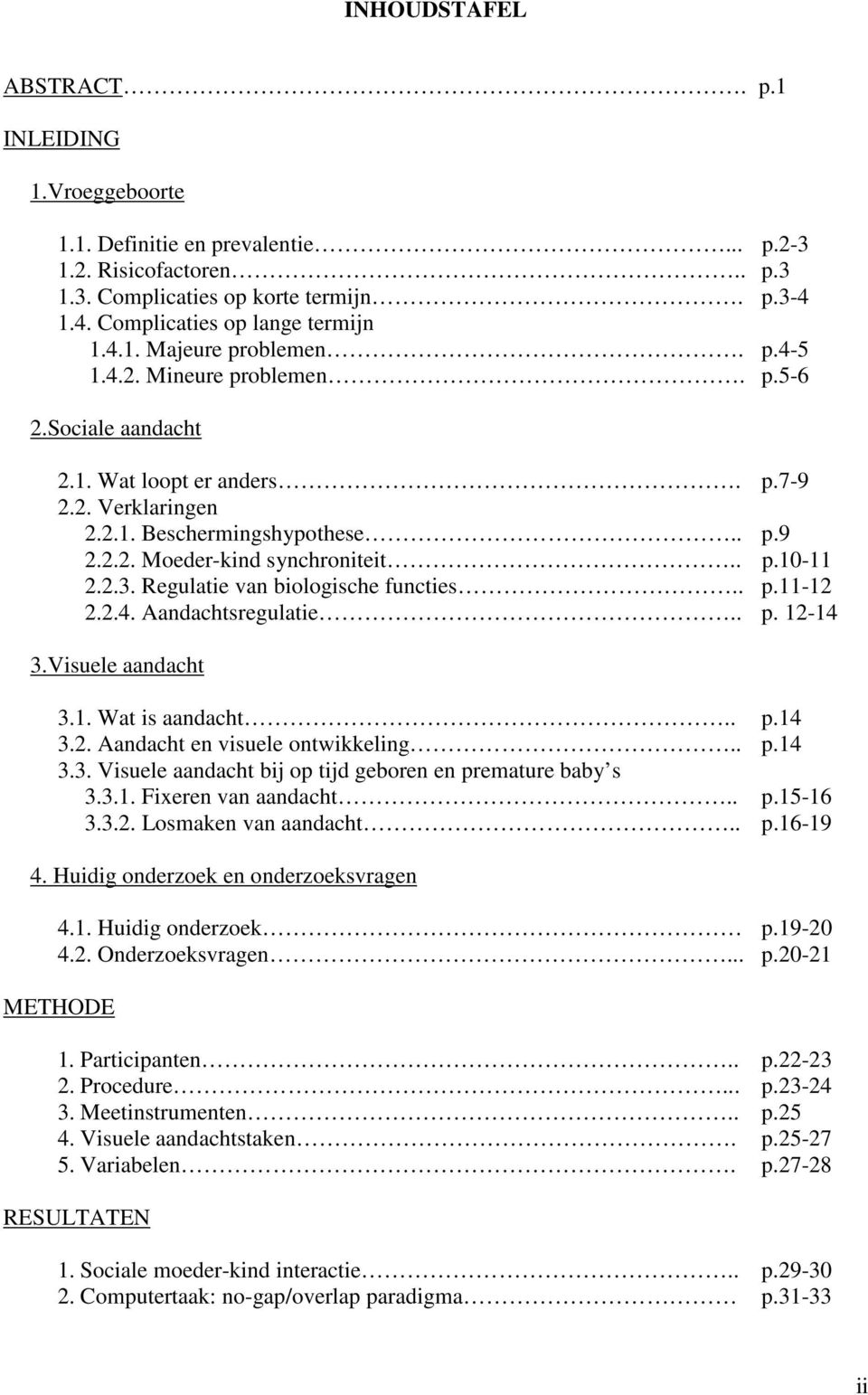 Regulatie van biologische functies.. p.11-12 2.2.4. Aandachtsregulatie.. p. 12-14 3.Visuele aandacht 3.1. Wat is aandacht.. p.14 3.2. Aandacht en visuele ontwikkeling.. p.14 3.3. Visuele aandacht bij op tijd geboren en premature baby s 3.