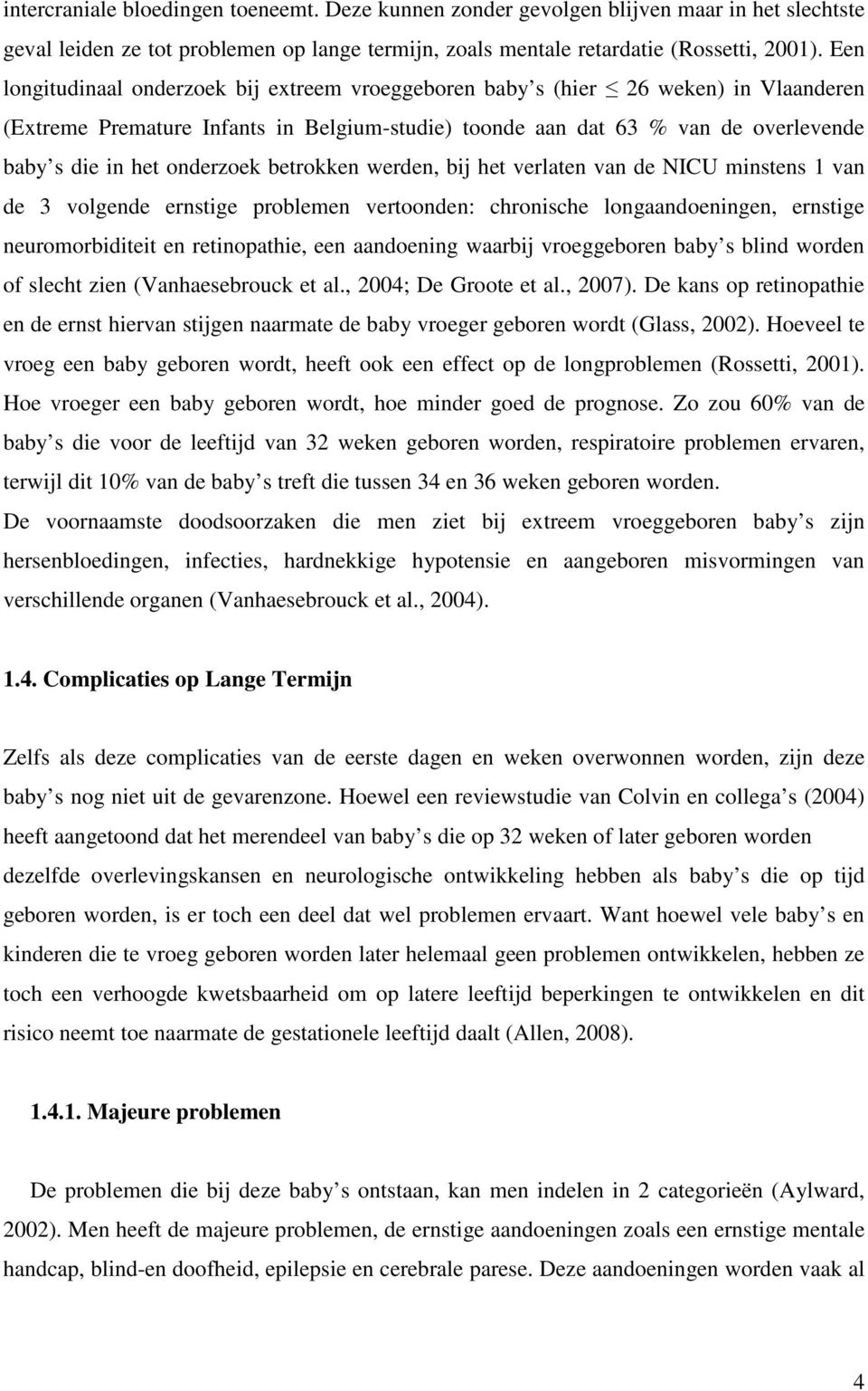 onderzoek betrokken werden, bij het verlaten van de NICU minstens 1 van de 3 volgende ernstige problemen vertoonden: chronische longaandoeningen, ernstige neuromorbiditeit en retinopathie, een