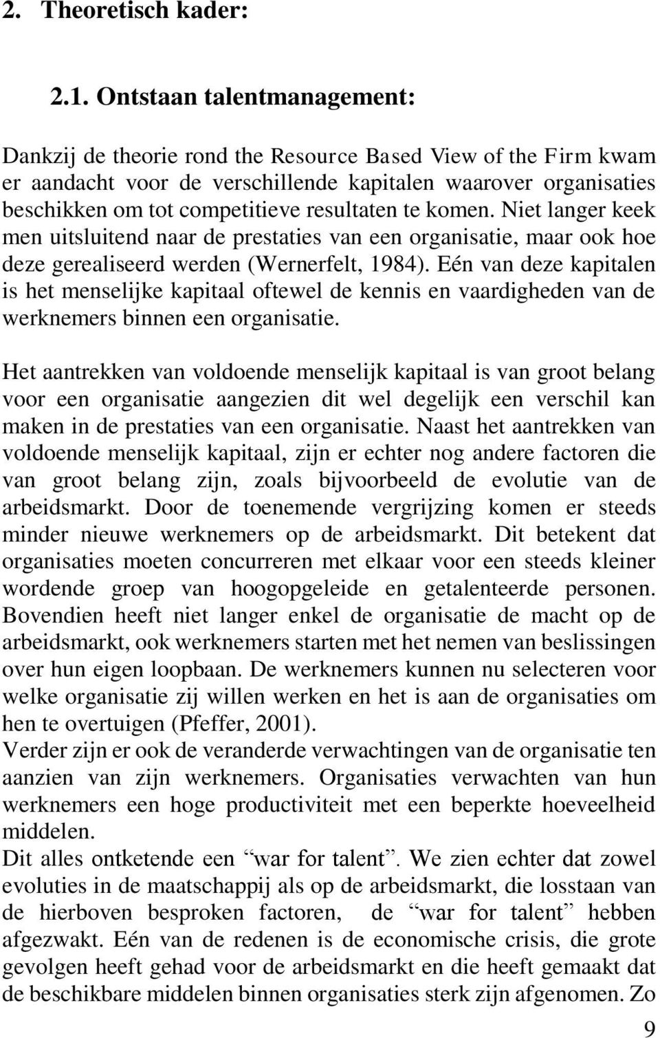 te komen. Niet langer keek men uitsluitend naar de prestaties van een organisatie, maar ook hoe deze gerealiseerd werden (Wernerfelt, 1984).