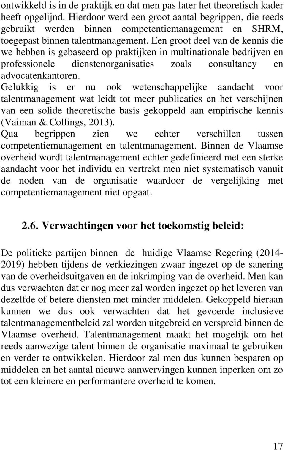 Een groot deel van de kennis die we hebben is gebaseerd op praktijken in multinationale bedrijven en professionele dienstenorganisaties zoals consultancy en advocatenkantoren.