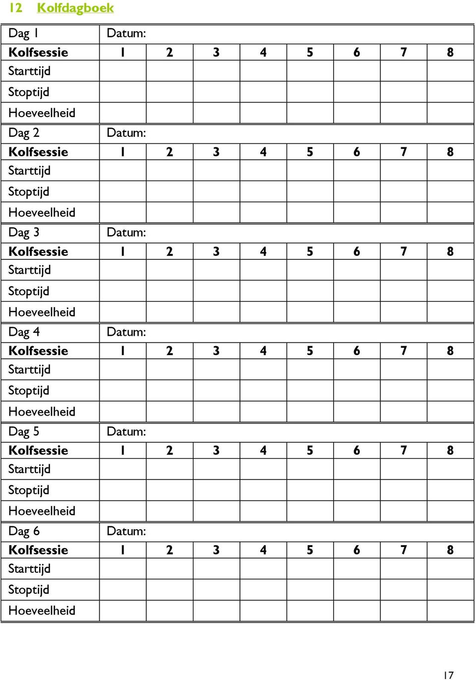 Hoeveelheid Dag 4 Datum: Kolfsessie 1 2 3 4 5 6 7 8 Starttijd Stoptijd Hoeveelheid Dag 5 Datum: Kolfsessie 1 2