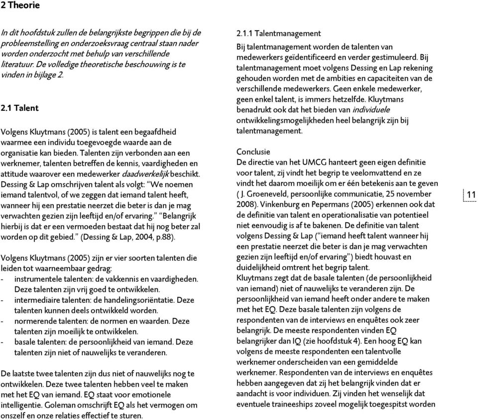 Talenten zijn verbonden aan een werknemer, talenten betreffen de kennis, vaardigheden en attitude waarover een medewerker daadwerkelijk beschikt.