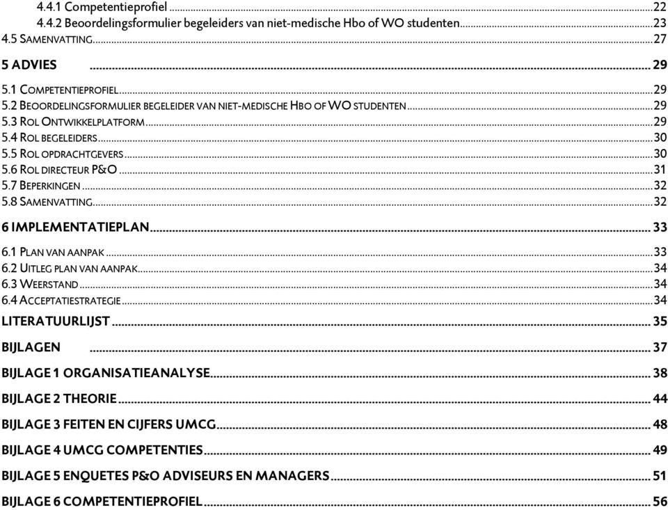 .. 31 5.7 BEPERKINGEN... 32 5.8 SAMENVATTING... 32 6 IMPLEMENTATIEPLAN... 33 6.1 PLAN VAN AANPAK... 33 6.2 UITLEG PLAN VAN AANPAK... 34 6.3 WEERSTAND... 34 6.4 ACCEPTATIESTRATEGIE... 34 LITERATUURLIJST.