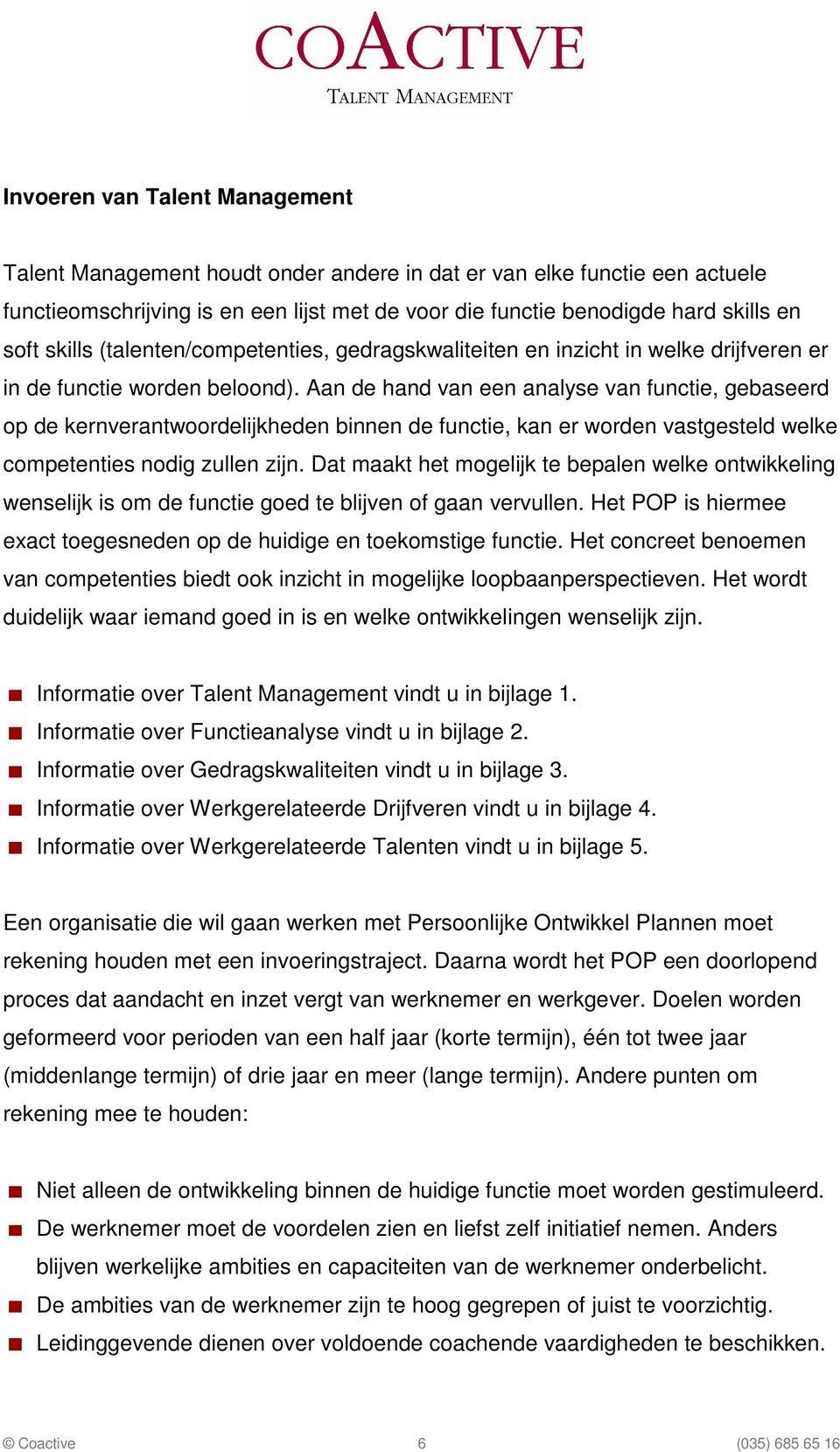 Aan de hand van een analyse van functie, gebaseerd op de kernverantwoordelijkheden binnen de functie, kan er worden vastgesteld welke competenties nodig zullen zijn.