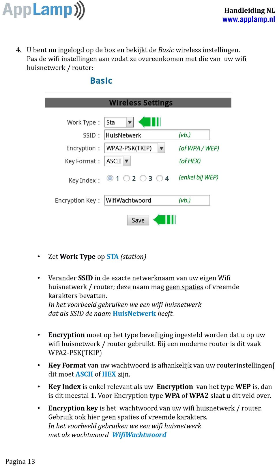 router; deze naam mag geen spaties of vreemde karakters bevatten. In het voorbeeld gebruiken we een wifi huisnetwerk dat als SSID de naam HuisNetwerk heeft.