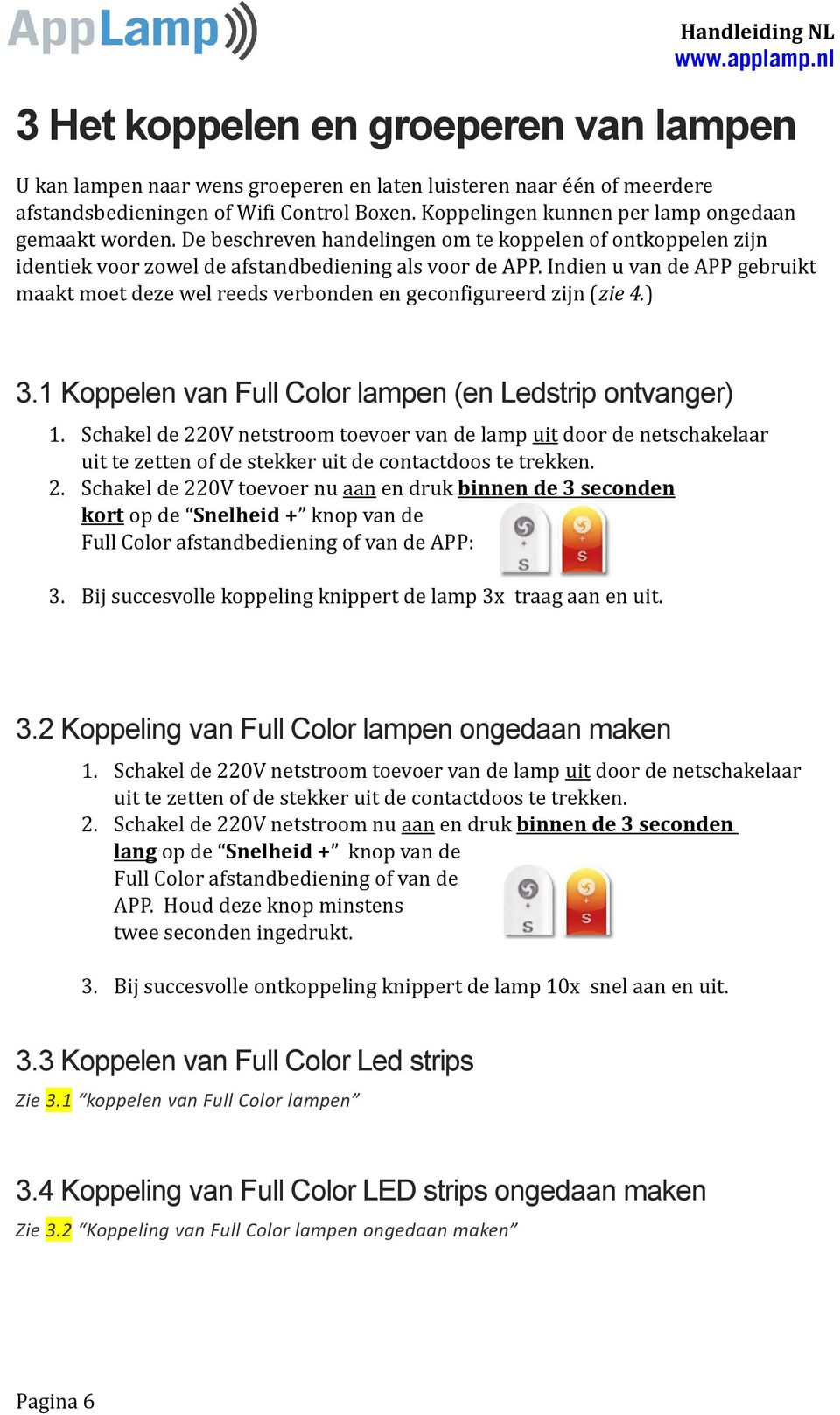 Indien u van de APP gebruikt maakt moet deze wel reeds verbonden en geconfigureerd zijn (zie 4.) 3.1 Koppelen van Full Color lampen (en Ledstrip ontvanger) 1.