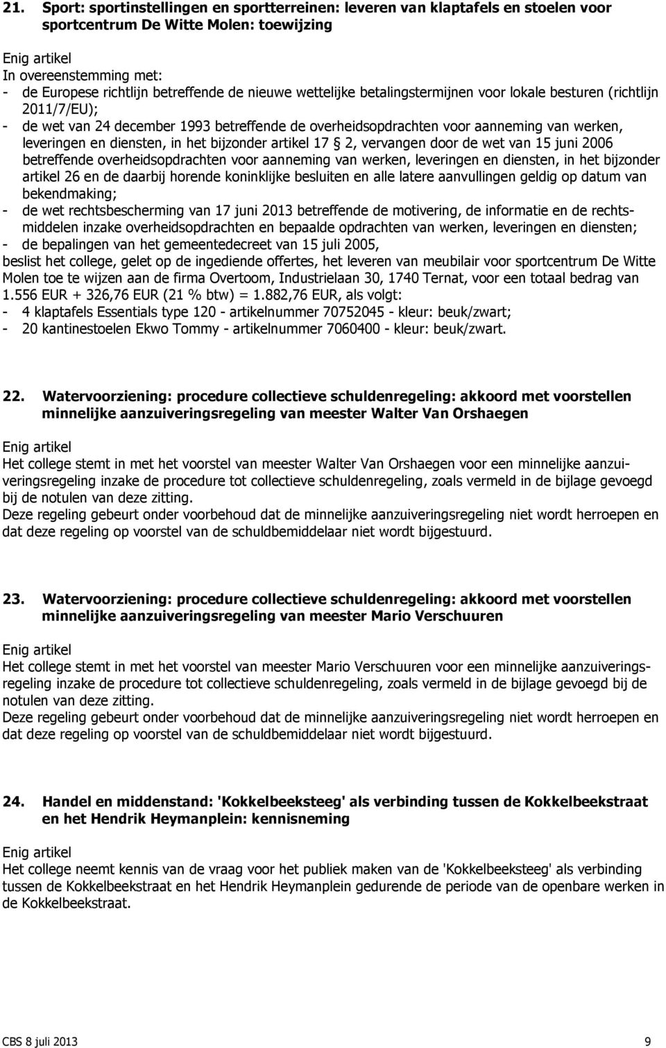 bijzonder artikel 17 2, vervangen door de wet van 15 juni 2006 betreffende overheidsopdrachten voor aanneming van werken, leveringen en diensten, in het bijzonder artikel 26 en de daarbij horende