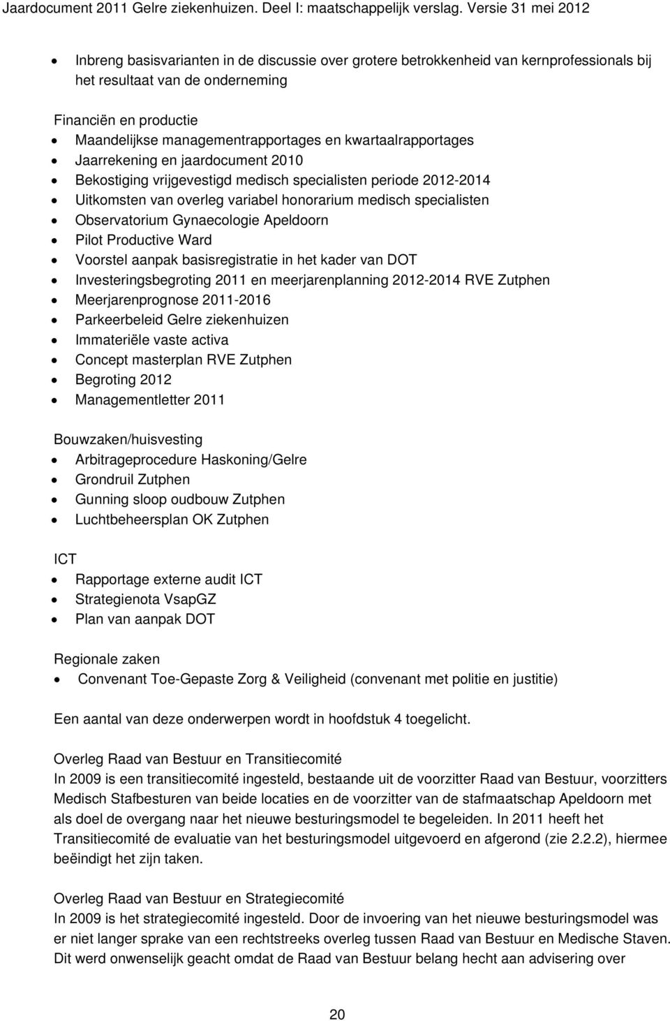 Gynaecologie Apeldoorn Pilot Productive Ward Voorstel aanpak basisregistratie in het kader van DOT Investeringsbegroting 2011 en meerjarenplanning 2012-2014 RVE Zutphen Meerjarenprognose 2011-2016