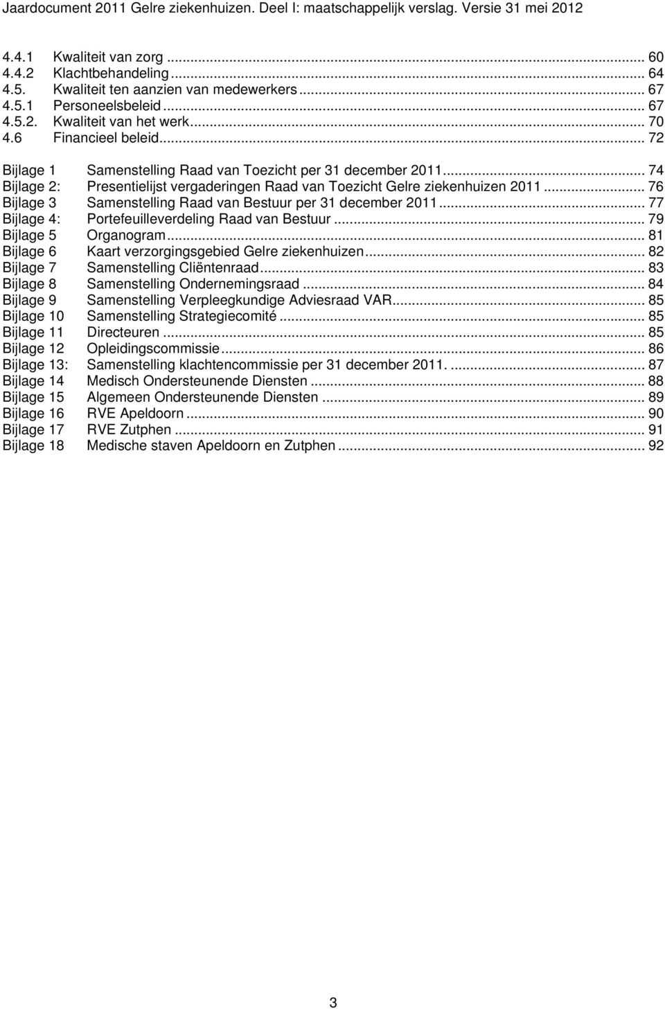 .. 76 Bijlage 3 Samenstelling Raad van Bestuur per 31 december 2011... 77 Bijlage 4: Portefeuilleverdeling Raad van Bestuur... 79 Bijlage 5 Organogram.