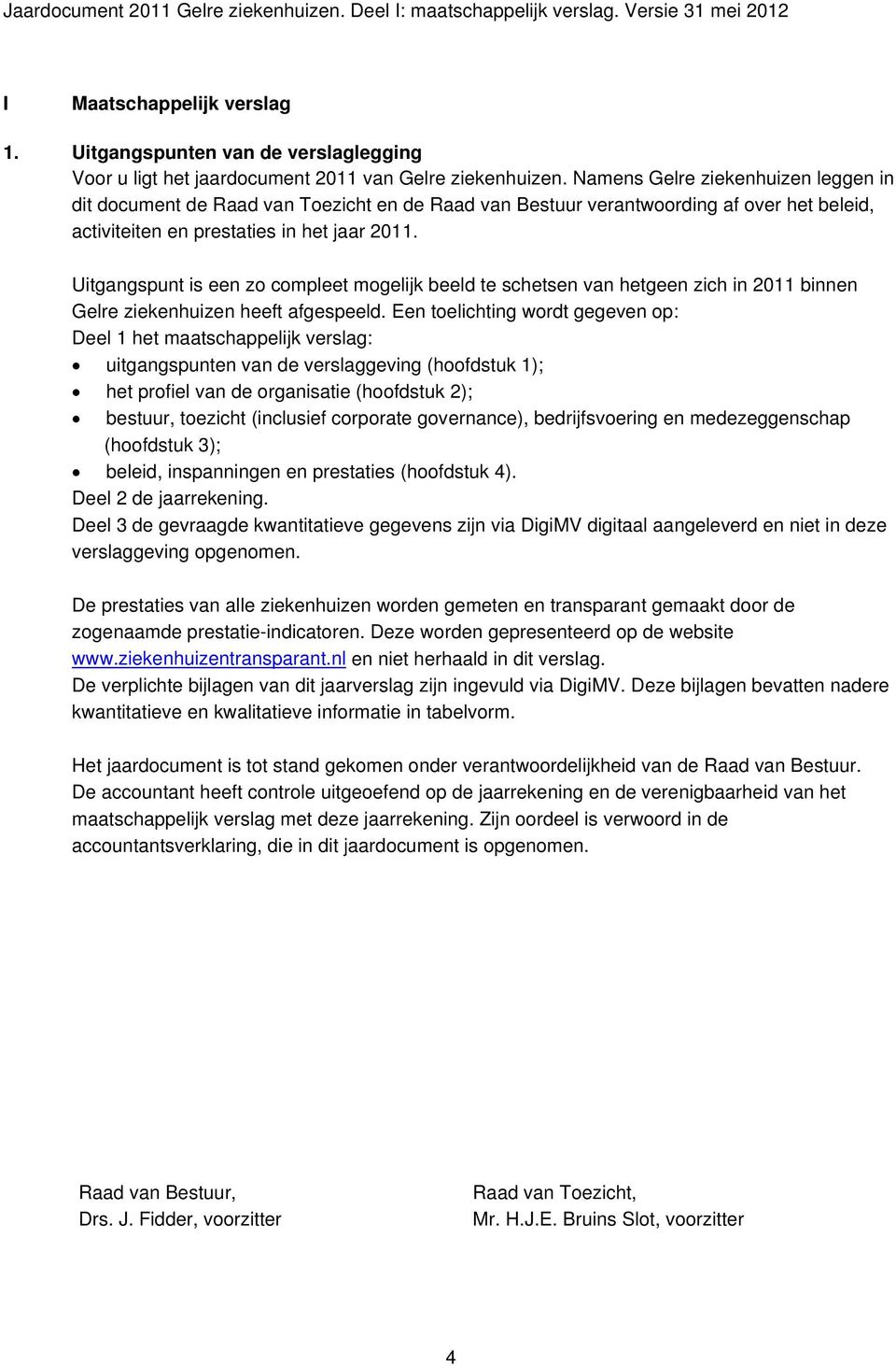 Uitgangspunt is een zo compleet mogelijk beeld te schetsen van hetgeen zich in 2011 binnen Gelre ziekenhuizen heeft afgespeeld.