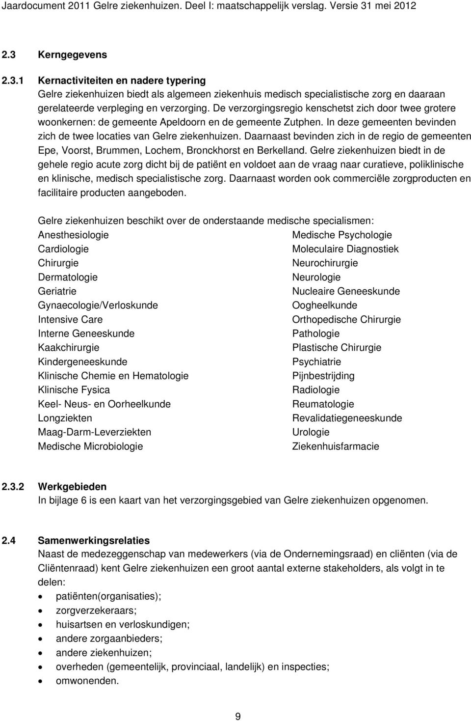 Daarnaast bevinden zich in de regio de gemeenten Epe, Voorst, Brummen, Lochem, Bronckhorst en Berkelland.