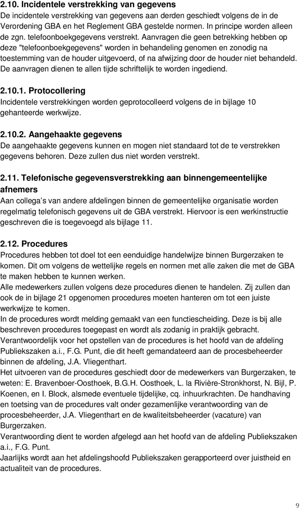 Aanvragen die geen betrekking hebben op deze "telefoonboekgegevens" worden in behandeling genomen en zonodig na toestemming van de houder uitgevoerd, of na afwijzing door de houder niet behandeld.