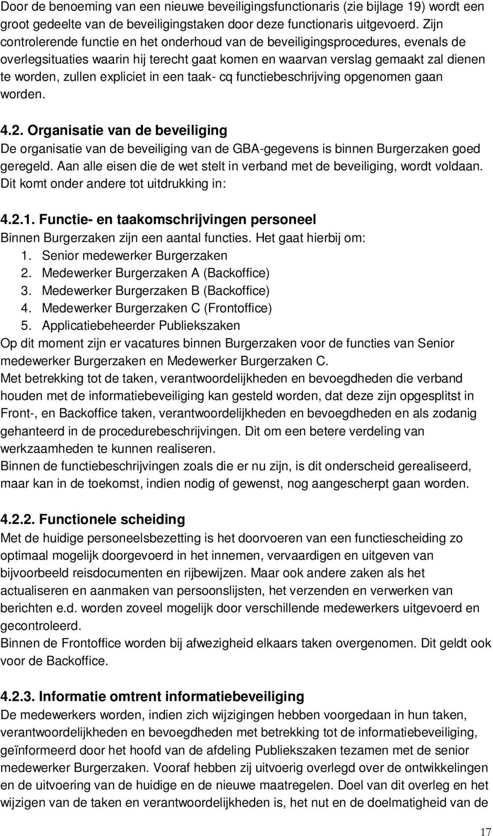 in een taak- cq functiebeschrijving opgenomen gaan worden. 4.2. Organisatie van de beveiliging De organisatie van de beveiliging van de GBA-gegevens is binnen Burgerzaken goed geregeld.