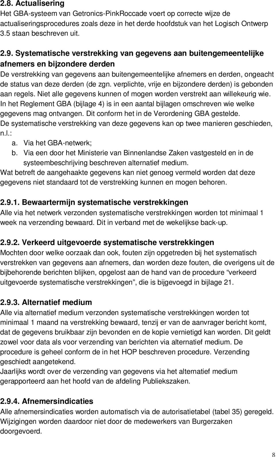 derden (de zgn. verplichte, vrije en bijzondere derden) is gebonden aan regels. Niet alle gegevens kunnen of mogen worden verstrekt aan willekeurig wie.