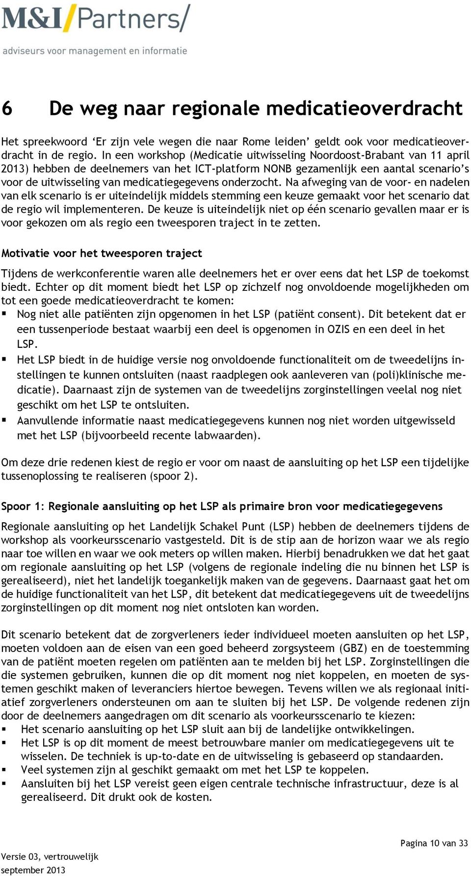 medicatiegegevens onderzocht. Na afweging van de voor- en nadelen van elk scenario is er uiteindelijk middels stemming een keuze gemaakt voor het scenario dat de regio wil implementeren.