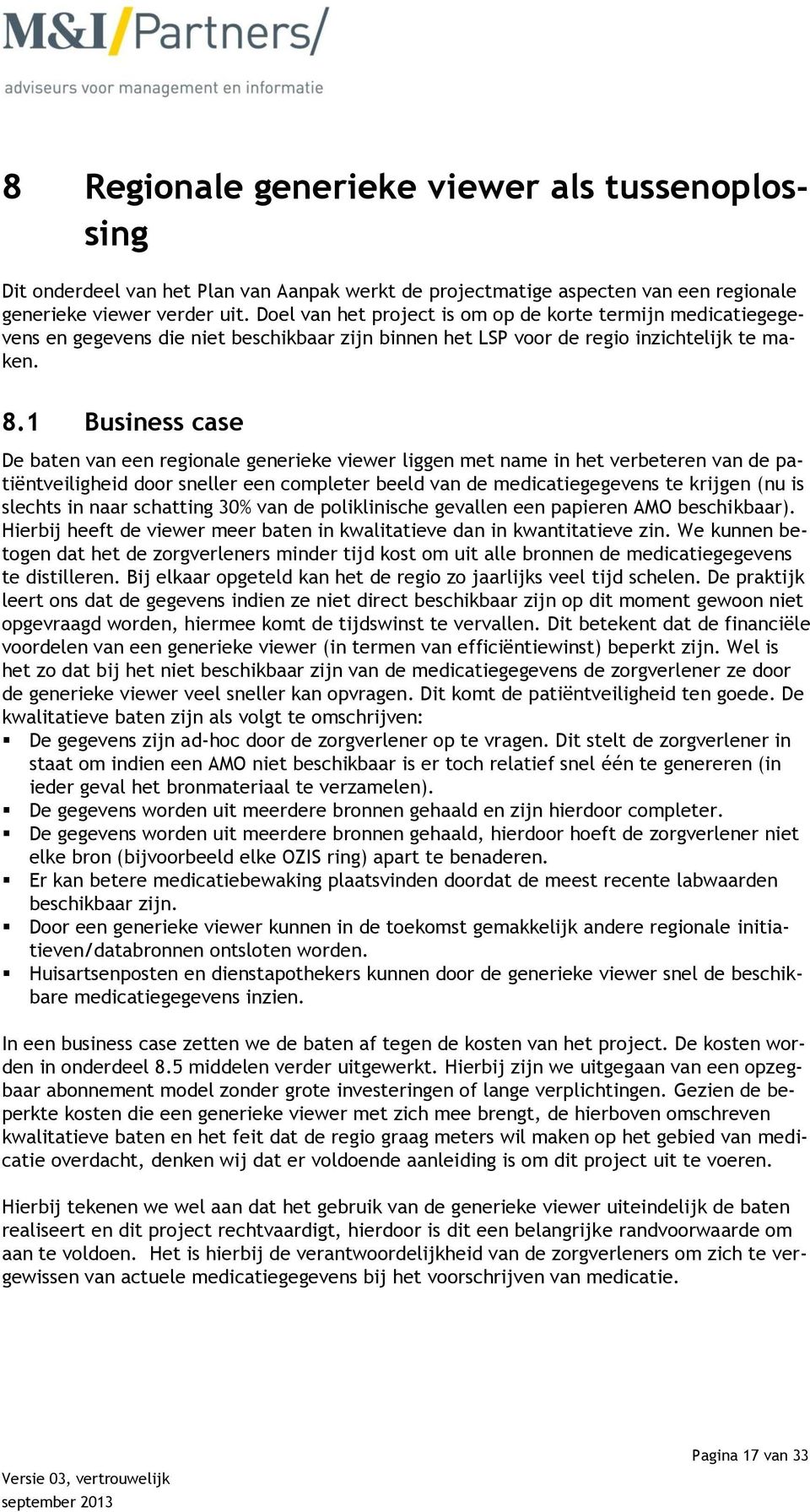 1 Business case De baten van een regionale generieke viewer liggen met name in het verbeteren van de patiëntveiligheid door sneller een completer beeld van de medicatiegegevens te krijgen (nu is