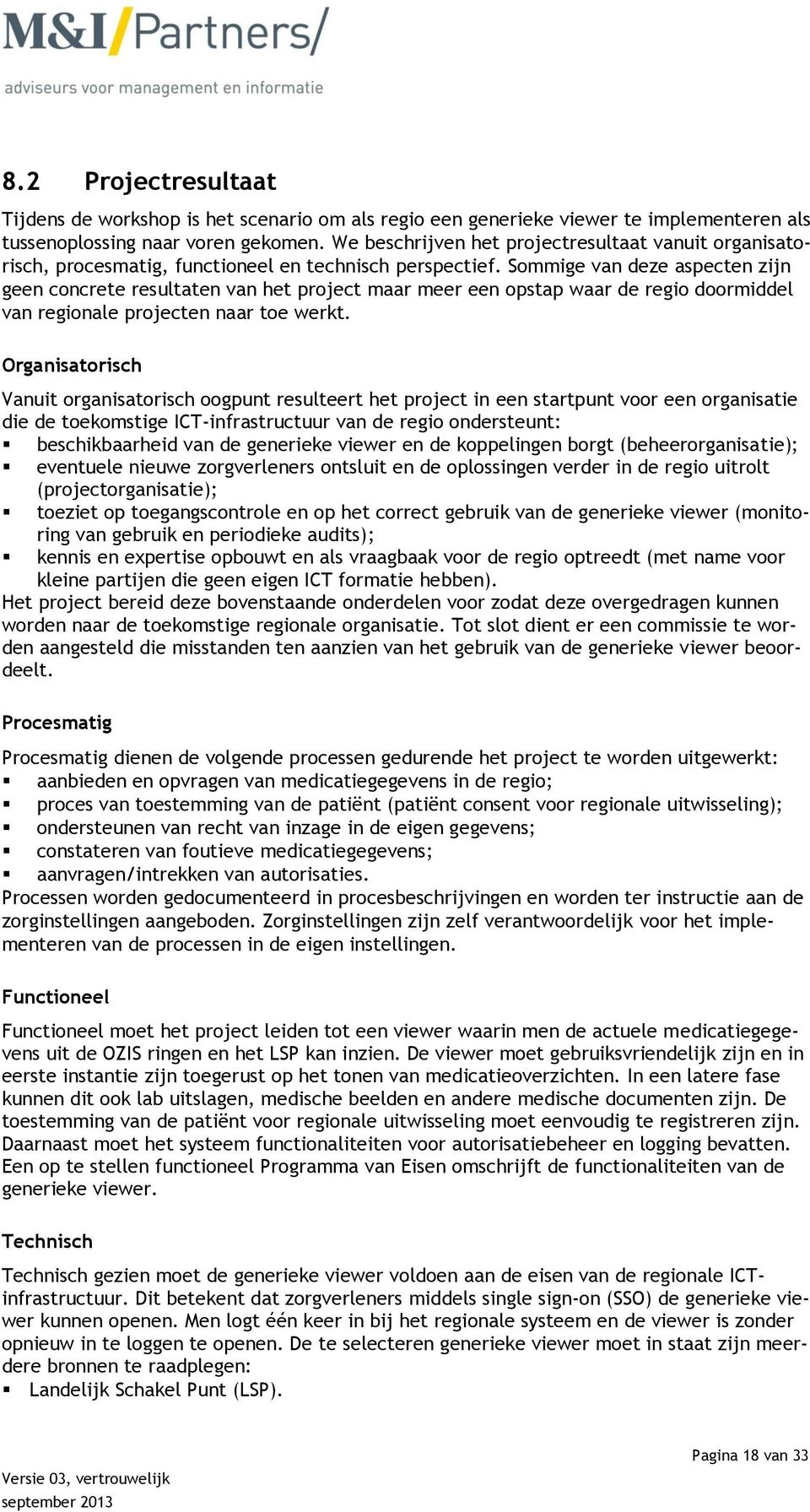 Sommige van deze aspecten zijn geen concrete resultaten van het project maar meer een opstap waar de regio doormiddel van regionale projecten naar toe werkt.