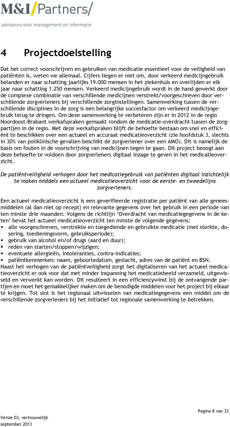 Verkeerd medicijngebruik wordt in de hand gewerkt door de complexe combinatie van verschillende medicijnen verstrekt/voorgeschreven door verschillende zorgverleners bij verschillende zorginstellingen.