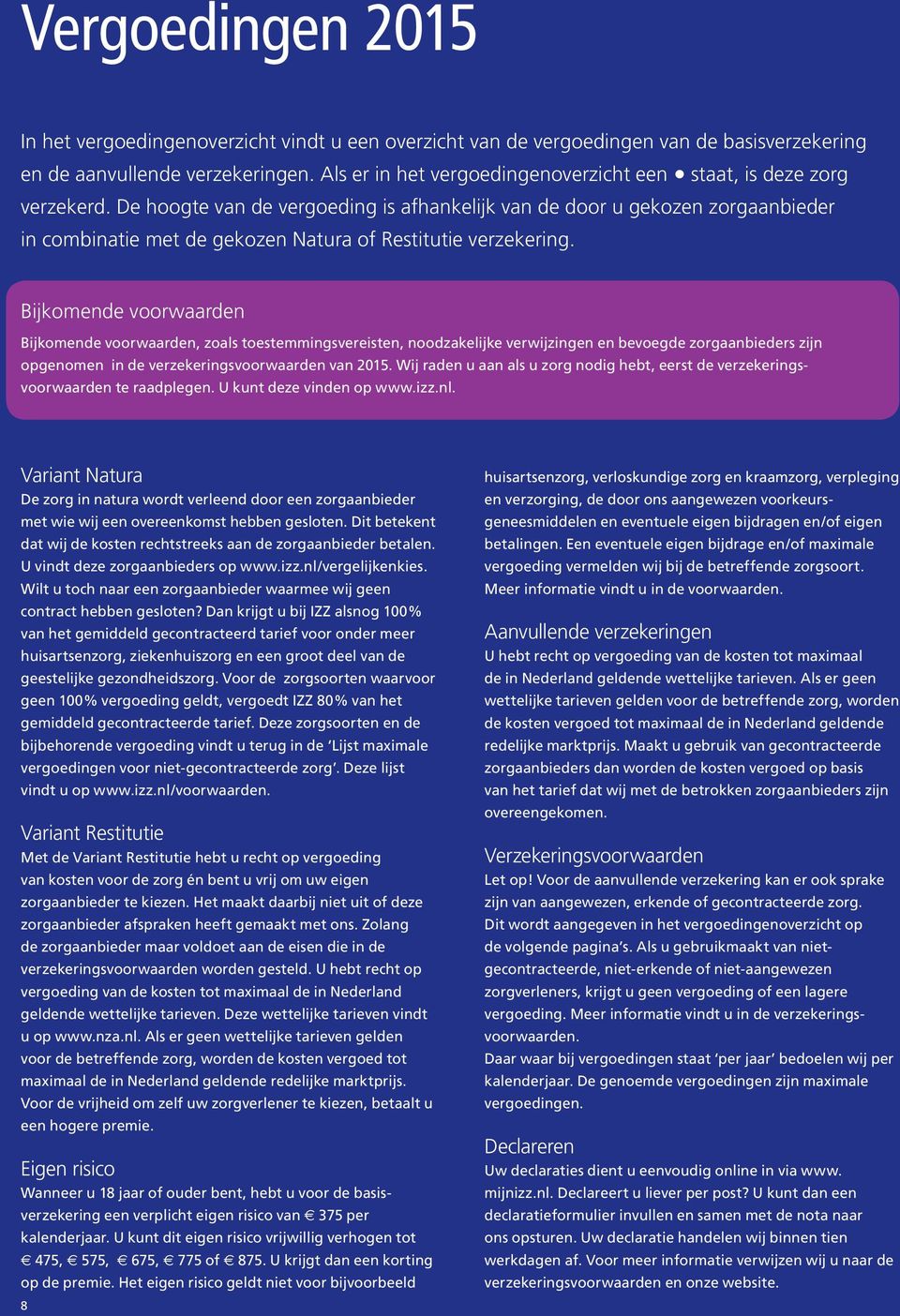 De hoogte van de vergoeding is afhankelijk van de door u gekozen zorgaanbieder in combinatie met de gekozen Natura of Restitutie verzekering.