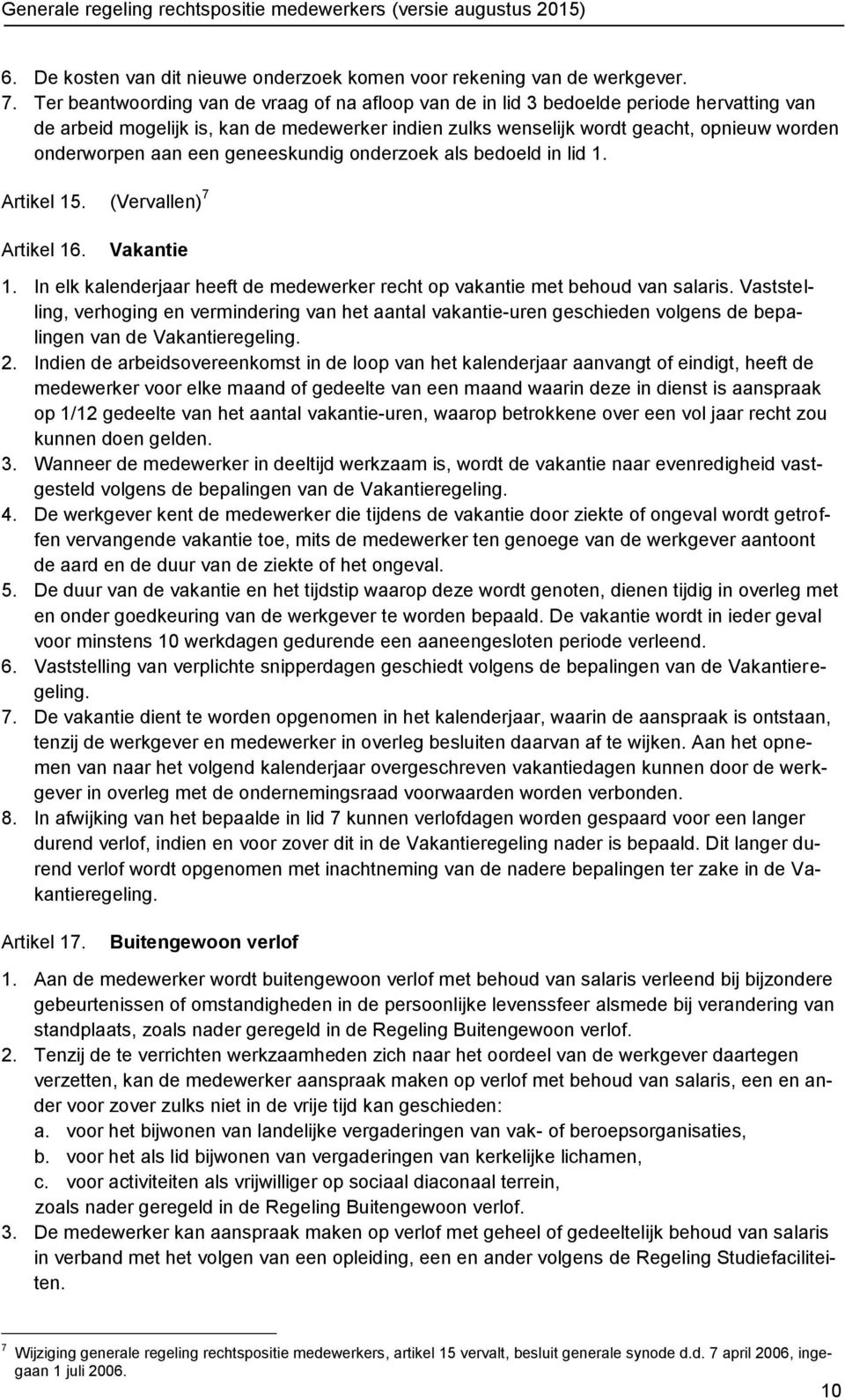 aan een geneeskundig onderzoek als bedoeld in lid 1. Artikel 15. (Vervallen) 7 Artikel 16. Vakantie 1. In elk kalenderjaar heeft de medewerker recht op vakantie met behoud van salaris.