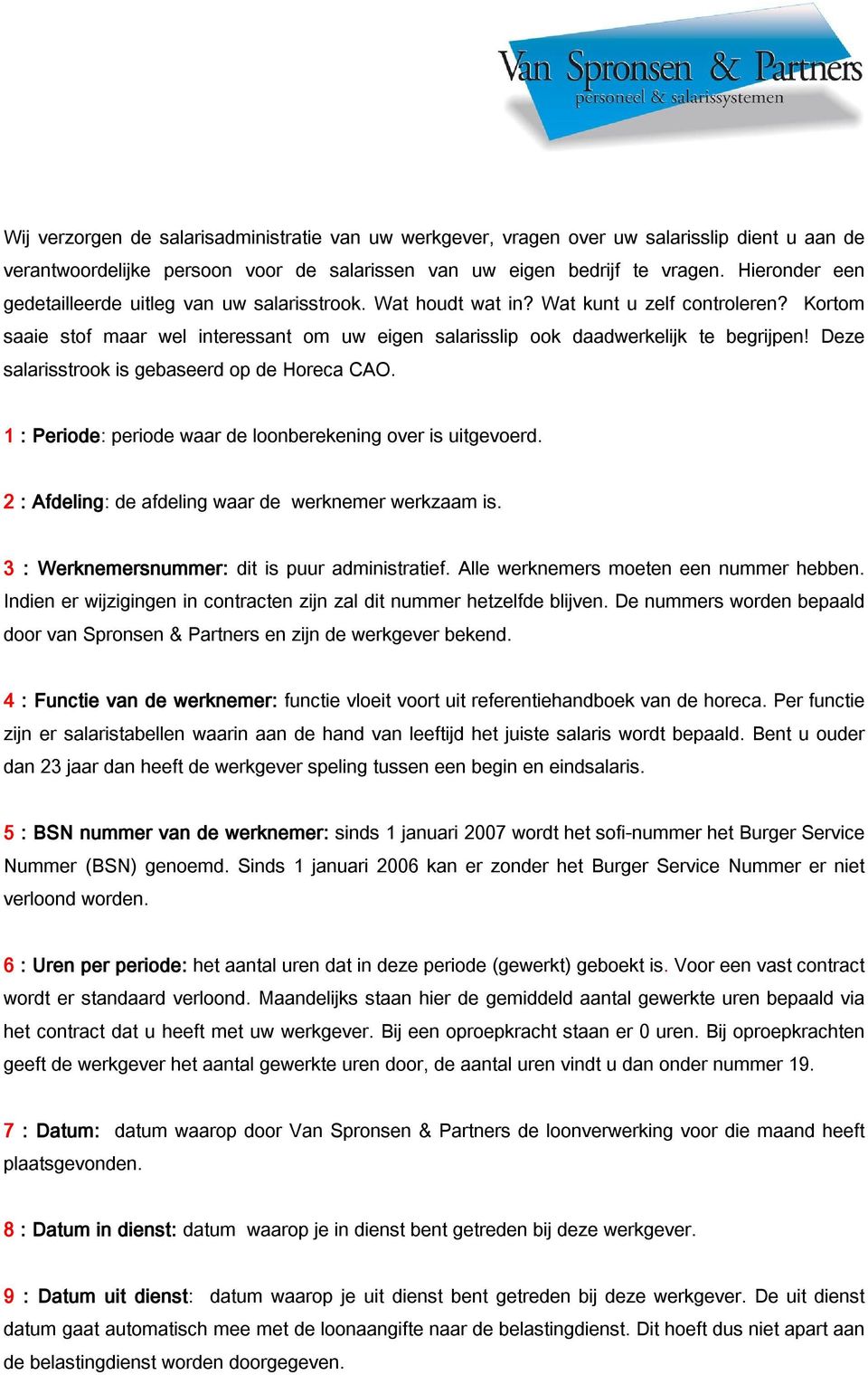 Deze salarisstrook is gebaseerd op de Horeca CAO. 1 : Periode: periode waar de loonberekening over is uitgevoerd. 2 : Afdeling: de afdeling waar de werknemer werkzaam is.